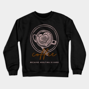 coffee because adulting is hard Crewneck Sweatshirt